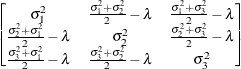 $ \begin{bmatrix}  \sigma _{1}^{2}   &  \frac{\sigma _{1}^{2}+\sigma _{2}^{2}}{2}-\lambda   &  \frac{\sigma _{1}^{2}+\sigma _{3}^{2}}{2}-\lambda   \\ \frac{\sigma _{2}^{2}+\sigma _{1}^{2}}{2}-\lambda   &  \sigma _{2}^{2}   &  \frac{\sigma _{2}^{2}+\sigma _{3}^{2}}{2}-\lambda   \\ \frac{\sigma _{3}^{2}+\sigma _{1}^{2}}{2}-\lambda   &  \frac{\sigma _{3}^{2}+\sigma _{2}^{2}}{2}-\lambda   &  \sigma _{3}^{2}   \end{bmatrix} $