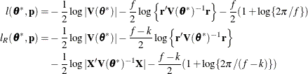 \begin{align*}  l(\btheta ^*,\mb{p}) = & -\frac12 \log |\mb{V}(\btheta ^*)| -\frac{f}{2} \log \left\{ \mb{r}’\mb{V}(\btheta ^*)^{-1}\mb{r}\right\}  -\frac{f}{2}(1+\log \{ 2\pi /f\} ) \\ l_ R(\btheta ^*,\mb{p}) = & -\frac12 \log |\mb{V}(\btheta ^*)| -\frac{f-k}{2} \log \left\{ \mb{r}’\mb{V}(\btheta ^*)^{-1}\mb{r}\right\}  \\ & -\frac12 \log |\mb{X}’\mb{V}(\btheta ^*)^{-1}\mb{X}| -\frac{f-k}{2}(1 + \log \{ 2\pi /(f-k)\} ) \end{align*}