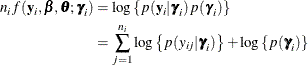 \begin{align*}  n_ i f(\mb{y}_ i,\bbeta ,\btheta ;\bgamma _ i) & = \log \left\{  p(\mb{y}_ i|\bgamma _ i) \,  p(\bgamma _ i) \right\}  \\ & = \sum _{j=1}^{n_ i} \log \left\{  p(y_{ij}|\bgamma _ i)\right\}  + \log \left\{ p(\bgamma _ i)\right\}  \end{align*}