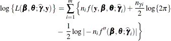 \begin{align*}  \log \left\{ L(\bbeta ,\btheta ;\widehat{\bgamma },\mb{y})\right\}  & = \sum _{i=1}^{m} \left\{  n_ i f(\mb{y},\bbeta ,\btheta ;\widehat{\bgamma }_ i) + \frac{n_{\gamma i}}{2}\log \{ 2\pi \}  \right. \\ & - \left. \frac{1}{2} \log |-n_ i f”(\bbeta ,\btheta ;\widehat{\bgamma }_ i) | \right\}  \end{align*}