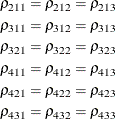 \begin{align*}  \rho _{211} & = \rho _{212} = \rho _{213} \\ \rho _{311} & = \rho _{312} = \rho _{313} \\ \rho _{321} & = \rho _{322} = \rho _{323} \\ \rho _{411} & = \rho _{412} = \rho _{413} \\ \rho _{421} & = \rho _{422} = \rho _{423} \\ \rho _{431} & = \rho _{432} = \rho _{433} \end{align*}