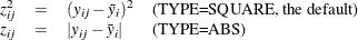 \[  \begin{array}{rcll} z^2_{ij} &  = &  (y_{ij} - \bar{y}_ i)^2 &  \mbox{(TYPE=SQUARE, the default)} \\ z_{ij} &  = &  |y_{ij} - \bar{y}_ i| &  \mbox{(TYPE=ABS)} \end{array}  \]