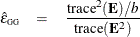 \begin{eqnarray*}  \hat{\epsilon }_{\mr{\scriptscriptstyle GG}} &  = &  \frac{\mbox{trace}^2(\mb{E})/b}{ \mbox{trace}(\mb{E}^2) } \end{eqnarray*}