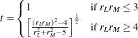 \begin{equation*}  t = \begin{cases}  1 &  \text {if } r_ L r_ M \le 3 \\ \left[ \frac{(r_ L r_ M)^2 - 4}{r_ L^2 + r_ M^2 - 5} \right]^\frac {1}{2} &  \text {if } r_ L r_ M \ge 4 \end{cases}\end{equation*}