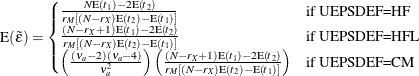 \begin{equation*}  \mr{E}(\tilde{\varepsilon }) = \begin{cases}  \frac{N \mr{E}(t_1) - 2 \mr{E}(t_2)}{r_ M \left[ (N - r_ X) \mr{E}(t_2) - \mr{E}(t_1) \right]} &  \text {if UEPSDEF=HF}\\ \frac{(N-r_ X+1) \mr{E}(t_1) - 2 \mr{E}(t_2)}{r_ M \left[ (N - r_ X) \mr{E}(t_2) - \mr{E}(t_1) \right]} &  \text {if UEPSDEF=HFL}\\ \left(\frac{(\nu _ a-2)(\nu _ a-4)}{\nu _ a^2}\right) \left(\frac{(N-r_ X+1) \mr{E}(t_1) - 2 \mr{E}(t_2)}{r_ M \left[ (N - r_ X) \mr{E}(t_2) - \mr{E}(t_1) \right]}\right) &  \text {if UEPSDEF=CM} \end{cases}\end{equation*}