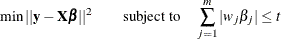 \[  \min ||\mb{y}-\bX \bbeta ||^2 \qquad \mbox{subject to} \quad \sum _{j=1}^{m} | w_ j\beta _ j | \leq t  \]