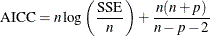 \[  \mbox{AICC}=n \log \left( \frac{\mbox{SSE}}{n} \right) + \frac{n(n+p)}{n-p-2}  \]