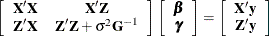 \[  \left[ \begin{array}{cc} \bX ’\bX &  \bX ’\bZ \\ \bZ ’\bX &  \bZ ’\bZ + \sigma ^2 \bG ^{-1} \end{array}\right] \left[\begin{array}{c} \bbeta \\ \bgamma \end{array}\right] = \left[\begin{array}{c} \bX ’\mb{y} \\ \bZ ’\mb{y} \end{array}\right]  \]