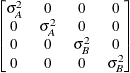 $ \begin{bmatrix}  \sigma _{A}^{2}   &  0   &  0   &  0   \\ 0   &  \sigma _{A}^{2}   &  0   &  0   \\ 0   &  0   &  \sigma _{B}^{2}   &  0   \\ 0   &  0   &  0   &  \sigma _{B}^{2}   \end{bmatrix} $