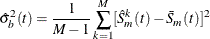 \[  \hat{\sigma }^2_{b} (t) = \frac{1}{M-1} \sum _{k=1}^{M} [ \hat{S}_ m^ k(t) - \bar{S}_ m(t) ]^2  \]