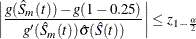 \[  \biggl | \frac{ g(\hat{S}_ m(t)) - g(1 - 0.25)}{g'(\hat{S}_ m(t)) \hat{\sigma }(\hat{S}(t))} \biggr | \leq z_{1-\frac{\alpha }{2}}  \]