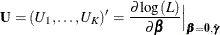 \[  \mb{U} = (U_1,\ldots ,U_ K)’ = \frac{\partial \log (L)}{\partial \bbeta } \Big|_{\bbeta =\mb{0}, \hat{\bgamma }}  \]