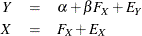 \begin{eqnarray*}  Y &  = &  \alpha + \beta F_ X + E_ Y \nonumber \\ X &  = &  F_ X + E_ X \nonumber \end{eqnarray*}