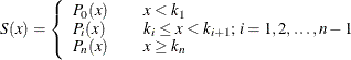 \[  S(x) = \left\{  \begin{array}{ll} P_0(x) &  \quad x<k_1 \\ P_ i(x) &  \quad k_ i\leq x<k_{i+1}; \,  i=1,2,\dots ,n-1 \\ P_ n(x) &  \quad x\geq k_ n \end{array} \right.  \]