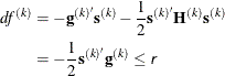 \begin{align*}  \mi{df}^{(k)} &  = -\mb{g}^{(k)^\prime } \mb{s}^{(k)} - \frac{1}{2} \mb{s}^{(k)^\prime } \bH ^{(k)} \mb{s}^{(k)} \\ &  = - \frac{1}{2} \mb{s}^{(k)^\prime } \mb{g}^{(k)} \leq \Argument{r} \end{align*}