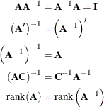 \begin{align*}  \bA \bA ^{-1} =&  \, \, \bA ^{-1}\bA = \mb{I} \\ \left(\bA ’\right)^{-1} =&  \left(\bA ^{-1}\right)^\prime \\ \left(\bA ^{-1}\right)^{-1} =&  \, \, \bA \\ \left(\mb{AC}\right)^{-1} =&  \, \, \bC ^{-1}\bA ^{-1} \\ \mr{rank}(\bA ) =&  \, \, \mr{rank}\left(\bA ^{-1}\right) \end{align*}