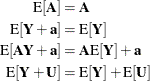 \begin{align*}  \mr{E}[\bA ] =&  \, \, \bA \\ \mr{E}[\bY + \mb{a}] =&  \, \, \mr{E}[\bY ] \\ \mr{E}[\mb{AY}+ \mb{a}] =&  \, \, \bA \mr{E}[\bY ]+\mb{a} \\ \mr{E}[\bY + \bU ] =&  \, \, \mr{E}[\bY ] + \mr{E}[\bU ]\\ \end{align*}