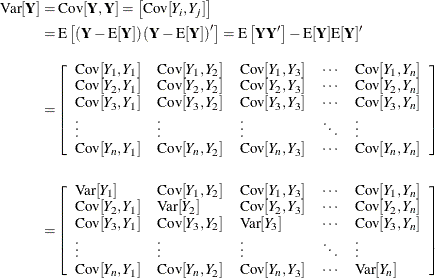 \begin{align*}  \mr{Var}[\bY ] =&  \, \, \mr{Cov}[\bY ,\bY ] = \left[\mr{Cov}[Y_ i,Y_ j]\right] \\ =&  \, \, \mr{E}\left[ \left(\bY -\mr{E}[\bY ]\right) \left(\bY -\mr{E}[\bY ]\right)^\prime \right] = \mr{E}\left[\mb{YY}’\right] - \mr{E}[\bY ]\mr{E}[\bY ]’ \\[0.1in] =&  \left[\begin{array}{lllll} \mr{Cov}[Y_1,Y_1] &  \mr{Cov}[Y_1,Y_2] &  \mr{Cov}[Y_1,Y_3] &  \cdots &  \mr{Cov}[Y_1,Y_ n] \cr \mr{Cov}[Y_2,Y_1] &  \mr{Cov}[Y_2,Y_2] &  \mr{Cov}[Y_2,Y_3] &  \cdots &  \mr{Cov}[Y_2,Y_ n] \cr \mr{Cov}[Y_3,Y_1] &  \mr{Cov}[Y_3,Y_2] &  \mr{Cov}[Y_3,Y_3] &  \cdots &  \mr{Cov}[Y_3,Y_ n] \cr \vdots &  \vdots &  \vdots &  \ddots &  \vdots \cr \mr{Cov}[Y_ n,Y_1] &  \mr{Cov}[Y_ n,Y_2] &  \mr{Cov}[Y_ n,Y_3] &  \cdots &  \mr{Cov}[Y_ n,Y_ n] \cr \end{array}\right] \\[0.15in] =&  \left[\begin{array}{lllll} \mr{Var}[Y_1] &  \mr{Cov}[Y_1,Y_2] &  \mr{Cov}[Y_1,Y_3] &  \cdots &  \mr{Cov}[Y_1,Y_ n] \cr \mr{Cov}[Y_2,Y_1] &  \mr{Var}[Y_2] &  \mr{Cov}[Y_2,Y_3] &  \cdots &  \mr{Cov}[Y_2,Y_ n] \cr \mr{Cov}[Y_3,Y_1] &  \mr{Cov}[Y_3,Y_2] &  \mr{Var}[Y_3] &  \cdots &  \mr{Cov}[Y_3,Y_ n] \cr \vdots &  \vdots &  \vdots &  \ddots &  \vdots \cr \mr{Cov}[Y_ n,Y_1] &  \mr{Cov}[Y_ n,Y_2] &  \mr{Cov}[Y_ n,Y_3] &  \cdots &  \mr{Var}[Y_ n] \cr \end{array}\right] \\ \end{align*}