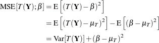 \begin{align*}  \mr{MSE}[T(\bY );\beta ] =&  \, \, \mr{E}\left[ \left(T(\bY )-\beta \right)^2\right] \\ =&  \, \, \mr{E}\left[\left(T(\bY )-\mu _ T\right)^2\right] - \mr{E}\left[\left(\beta - \mu _ T\right)^2\right] \\ =&  \, \, \mr{Var}[T(\bY )] + \left(\beta - \mu _ T\right)^2 \end{align*}