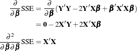 \begin{align*}  \frac{\partial }{\partial \bbeta } \mr{SSE} =&  \, \, \frac{\partial }{\partial \bbeta } ( \bY ’\bY - 2\bY ’\bX \bbeta + \bbeta ’\bX ’\bX \bbeta ) \\ =&  \, \, \mb{0} - 2\bX ’\bY + 2\bX ’\bX \bbeta \\ \frac{\partial ^2}{\partial \bbeta \partial \bbeta } \mr{SSE} =&  \, \, \bX ’\bX \end{align*}