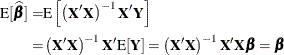 \begin{align*}  \mr{E}[\widehat{\bbeta }] =&  \mr{E}\left[\left(\bX ’\bX \right)^{-1}\bX ’\bY \right] \\ =&  \left(\bX ’\bX \right)^{-1}\bX ’\mr{E}[\bY ] = \left(\bX ’\bX \right)^{-1}\bX ’\bX \bbeta = \bbeta \end{align*}