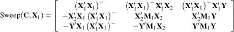 \[  \mr{Sweep}(\bC ,\bX _1) = \left[ \begin{array}{ccc} \left(\bX _1’\bX _1\right)^{-} &  \left(\bX _1’\bX _1\right)^{-}\bX _1’\bX _2 &  \left(\bX _1’\bX _1\right)^{-}\bX _1’\bY \cr -\bX _2’\bX _1\left(\bX _1’\bX _1\right)^{-} &  \bX _2’\bM _1\bX _2 &  \bX _2’\bM _1\bY \cr -\bY ’\bX _1 \left(\bX _1’\bX _1\right)^{-} &  -\bY ’\bM _1\bX _2 &  \bY ’\bM _1\bY \end{array}\right]  \]