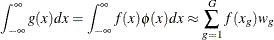 \[  \int _{-\infty }^{\infty } g(x) dx=\int _{-\infty }^{\infty } f(x)\phi (x)dx \approx \sum \limits _{g=1}^ G f(x_ g)w_ g  \]