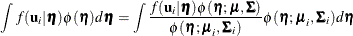 \begin{equation*}  \int f(\mb{u}_ i|\bm {\eta })\phi (\bm {\eta })d\bm {\eta } = \int \frac{f(\mb{u}_ i|\bm {\eta })\phi (\bm {\eta };\bmu ,\bSigma )}{\phi (\bm {\eta };\bmu _ i,\bSigma _ i)}\phi (\bm {\eta };\bmu _ i,\bSigma _ i)d\bm {\eta } \end{equation*}