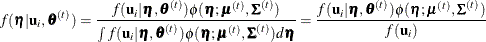 \[  f(\bm {\eta }|\mb{u}_ i,\btheta ^{(t)}) = \frac{f(\mb{u}_ i|\bm {\eta },\btheta ^{(t)})\phi (\bm {\eta };\bmu ^{(t)},\bSigma ^{(t)})}{\int f(\mb{u}_ i|\bm {\eta },\btheta ^{(t)})\phi (\bm {\eta };\bmu ^{(t)},\bSigma ^{(t)})d\bm {\eta } } = \frac{f(\mb{u}_ i|\bm {\eta },\btheta ^{(t)})\phi (\bm {\eta }; \bmu ^{(t)},\bSigma ^{(t)})}{f(\mb{u}_ i)}  \]