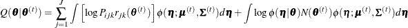 \[  Q(\btheta |\btheta ^{(t)}) = \sum \limits _{j=1}^ J\int \left[\log P_{ijk}r_{jk}(\btheta ^{(t)})\right]\phi (\bm {\eta };\bmu ^{(t)},\bSigma ^{(t)})d\bm {\eta } + \int \log \phi (\bm {\eta }|\btheta ) N(\btheta ^{(t)}) \phi (\bm {\eta };\bmu ^{(t)},\bSigma ^{(t)})d\bm {\eta }  \]