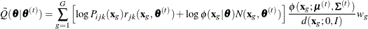 \[  \tilde{Q}(\btheta |\btheta ^{(t)}) = \sum _{g=1}^{G}\left[\log P_{ijk}(\mb{x}_ g)r_{jk}(\mb{x}_ g, \btheta ^{(t)})+\log \phi (\mb{x}_ g|\btheta )N(\mb{x}_ g,\btheta ^{(t)})\right] \frac{\phi (\mb{x}_ g;\bmu ^{(t)}, \bSigma ^{(t)})}{d(\mb{x}_ g;0,I)} w_ g  \]