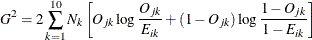 \[  G^2 = 2 \sum _{k=1}^{10} N_ k \left[ O_{jk} \log \frac{O_{jk}}{E_{ik}} + (1-O_{jk})\log \frac{1-O_{jk}}{1-E_{ik}}\right]  \]