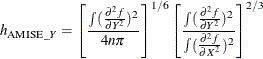 \[  h_{\mr{AMISE}\_ Y} = \left[\frac{\int (\frac{\partial ^{2}f}{\partial Y^{2}})^{2}}{4n\pi }\right]^{1/6} \left[\frac{\int (\frac{\partial ^{2}f}{\partial Y^{2}})^{2}}{\int (\frac{\partial ^{2}f}{\partial X^{2}})^{2}}\right]^{2/3}  \]