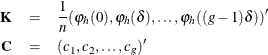 \begin{eqnarray*}  \bK &  = &  \frac{1}{n}(\varphi _{h}(0),\varphi _{h}(\delta ), \ldots ,\varphi _{h}((g-1)\delta ))’ \\ \bC &  = &  (c_{1},c_{2},\ldots ,c_{g})’ \end{eqnarray*}