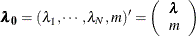 \[  \blambda _\mb {0} = (\lambda _1,\cdots ,\lambda _ N,m)’ = \left(\begin{array}{c} \blambda \\ m \\ \end{array} \right)  \]