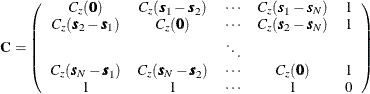 \[  \mb{C} = \left( \begin{array}{ccccc} C_ z(\bm {0}) &  C_ z(\bm {s}_1-\bm {s}_2) &  \cdots &  C_ z(\bm {s}_1-\bm {s}_ N) &  1 \\ C_ z(\bm {s}_2-\bm {s}_1) &  C_ z(\bm {0}) &  \cdots &  C_ z(\bm {s}_2-\bm {s}_ N) &  1 \\ & &  \ddots & & \\ C_ z(\bm {s}_ N-\bm {s}_1) &  C_ z(\bm {s}_ N-\bm {s}_2) &  \cdots &  C_ z(\bm {0}) &  1 \\ 1 &  1 &  \cdots &  1 &  0 \\ \end{array} \right)  \]