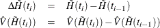 \begin{eqnarray*}  \Delta \tilde{H}(t_ i) &  = &  \tilde{H}(t_ i) - \tilde{H}(t_{i-1})\\ \hat{V}(\tilde{H}(t_ i)) & =&  \hat{V}(\tilde{H}(t_ i)) - \hat{V}( \tilde{H}(t_{i-1})) \end{eqnarray*}