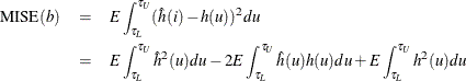 \begin{eqnarray*}  \mbox{MISE}(b) &  = &  E \int _{\tau _ L}^{\tau _ U} (\hat{h}(i) - h(u))^2 du \\ & = &  E\int _{\tau _ L}^{\tau _ U} \hat{h}^2(u)du - 2E \int _{\tau _ L}^{\tau _ U} \hat{h}(u)h(u)du + E\int _{\tau _ L}^{\tau _ U} h^2(u)du \end{eqnarray*}