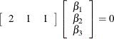 \[  \left[ \begin{array}{ccc} 2 &  1 &  1 \end{array} \right] \left[ \begin{array}{c} \beta _1 \\ \beta _2 \\ \beta _3 \end{array} \right] = 0  \]