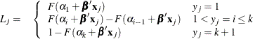 \begin{eqnarray*}  L_ j = &  \left\{  \begin{array}{ll} F(\alpha _{1}+\bbeta ’\mb{x}_ j) &  y_ j=1 \\ F(\alpha _{i}+\bbeta ’\mb{x}_ j)- F(\alpha _{i-1}+\bbeta ’\mb{x}_ j) &  1<y_ j=i\leq k \\ 1-F(\alpha _{k}+\bbeta ’\mb{x}_ j) &  y_ j=k+1 \end{array} \right. \end{eqnarray*}