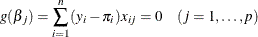 \[  g(\beta _ j) = \sum _{i=1}^ n (y_ i-\pi _ i)x_{ij} = 0 \quad (j=1,\ldots ,p)  \]