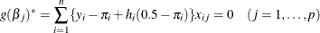 \[  g(\beta _ j)^* = \sum _{i=1}^ n \{  y_ i-\pi _ i +h_ i(0.5-\pi _ i)\} x_{ij} = 0 \quad (j=1,\ldots ,p)  \]