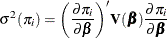 \[  \sigma ^2({\pi }_ i) = \biggl ( \frac{\partial \pi _ i}{\partial \bbeta } \biggr )’ \bV ({\bbeta }) \frac{\partial \pi _ i}{\partial \bbeta }  \]