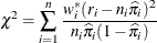 \[  \chi ^2 = \sum _{i=1}^ n \frac{w_ i^*(r_ i - n_ i {\widehat{\pi }}_ i)^2}{n_ i {\widehat{\pi }}_ i (1 - {\widehat{\pi }}_ i)}  \]