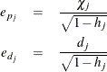 \begin{eqnarray*}  e_{p_ j}& =& \frac{\chi _ j}{\sqrt {1-h_ j}} \\ e_{d_ j}& =& \frac{d_ j}{\sqrt {1-h_ j}} \\ \end{eqnarray*}