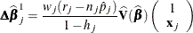 \[  {\bDelta }\widehat{\bbeta }_ j^1 = \frac{w_ j(r_ j-n_ j\hat{p}_ j)}{1-h_{j}}{\widehat{\bV }}(\widehat{\bbeta }) \left( \begin{array}{c} 1 \\ \mb{x}_ j \end{array} \right)  \]