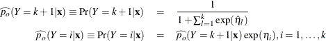 \begin{eqnarray*}  \widehat{p_ o}(Y=k+1|\mb{x}) \equiv {\Pr }(Y=k+1|\mb{x}) &  = &  \frac{1}{1+\sum _{l=1}^{k} \exp ({\hat{\eta }_ l})} \\ \widehat{p_ o}(Y=i|\mb{x}) \equiv {\Pr }(Y=i|\mb{x}) & =&  \widehat{p_ o}(Y=k+1|\mb{x}) \exp ({\eta _ i}), i=1,\ldots ,k \end{eqnarray*}