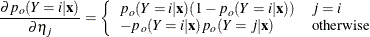 \begin{eqnarray*}  \frac{\partial p_ o(Y=i|\mb{x})}{\partial \eta _ j} = \left\{  \begin{array}{ll} p_ o(Y=i|\mb{x})(1-p_ o(Y=i|\mb{x})) &  j=i \\ -p_ o(Y=i|\mb{x})p_ o(Y=j|\mb{x}) &  \textrm{otherwise} \end{array} \right. \end{eqnarray*}