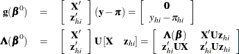 \begin{eqnarray*}  \mb{g}(\bbeta ^0) & =&  \left[\begin{array}{c}{\bX ’}\\ {\mb{z}_{hi}’}\end{array}\right](\mb{y}-{\bpi }) = \left[\begin{array}{c}{\bm {0}}\\ {y_{hi}-{\pi }_{hi}}\end{array}\right]\\ \bLambda (\bbeta ^0) & =&  \left[\begin{array}{c}{\bX ’}\\ {\mb{z}_{hi}’}\end{array}\right]{\bU }\left[{\bX }\quad {\mb{z}_{hi}}\right] = \left[\begin{array}{cc}\bLambda ({\bbeta }) &  \bX ’{\bU }\mb{z}_{hi}\\ \mb{z}_{hi}’{\bU }\bX &  \mb{z}_{hi}’{\bU }\mb{z}_{hi} \end{array}\right] \end{eqnarray*}