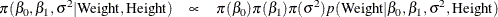 \begin{eqnarray*}  \pi (\beta _0, \beta _1, \sigma ^2 | \mbox{Weight}, \mbox{Height}) & \propto &  \pi (\beta _0) \pi (\beta _1) \pi (\sigma ^2) p(\mbox{Weight} | \beta _0, \beta _1, \sigma ^2, \mbox{Height}) \end{eqnarray*}